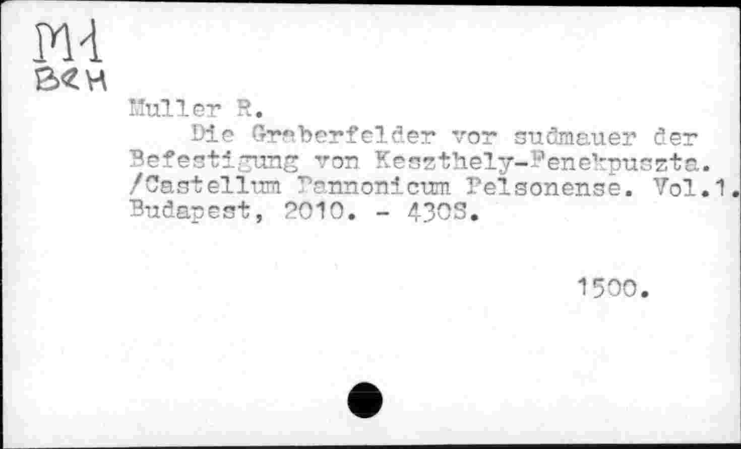 ﻿Muller R.
Die Gräberfelder vor sudmauer der Befestigung von Keszthely-Benekpuszta. /Castellum Bannonicum Belsonense. Vol.1 Budapest, 2010. - 43OS.
1500.